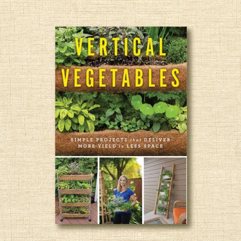 Vertical Vegetables: Simple Projects that Deliver More Yield in Less Space